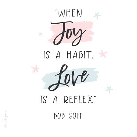 Quote Of The Day When Joy Is A Habit Love Is A Reflex Bob Goff Bob Goff Quote Of The Day