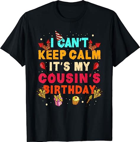 I Cant Keep Calm Its My Cousin Birthday T T Shirt Uk