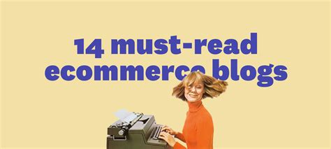 The Top 15 Ecommerce Blogs You Need To Read In 2017