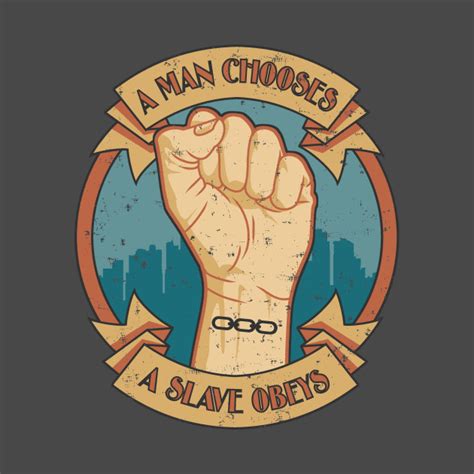 How does the above statment make you feel? A Man Chooses A Slave Obeys - Rapture - T-Shirt | TeePublic