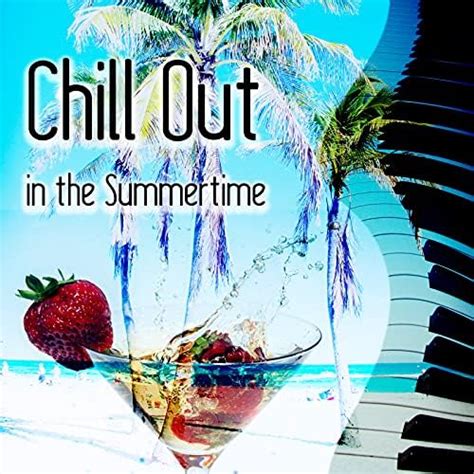 Chill Out In The Summertime Wonderful Chill Out Music Summer With
