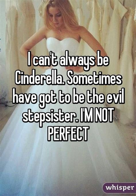 I Cant Always Be Cinderella Sometimes Have Got To Be The Evil