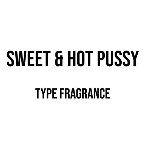 Sweet And Hot Pussy Type Fragrance World Of Aromas