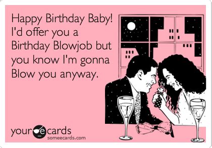 Happy Birthday Baby I D Offer You A Birthday Blowjob But You Know I M