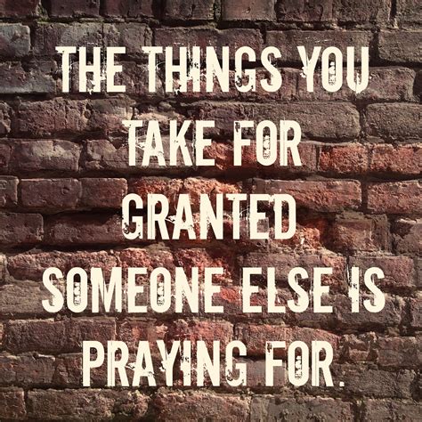The Things You Take For Granted Someone Else Is Praying For Meaning