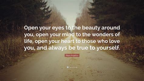 Maya Angelou Quote Open Your Eyes To The Beauty Around You Open Your