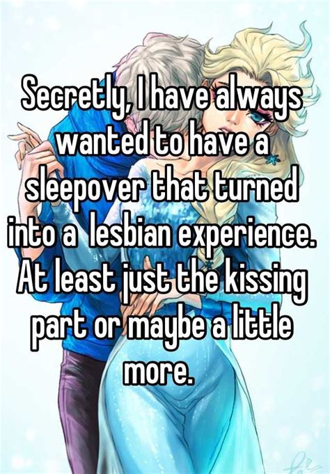 secretly i have always wanted to have a sleepover that turned into a lesbian experience at