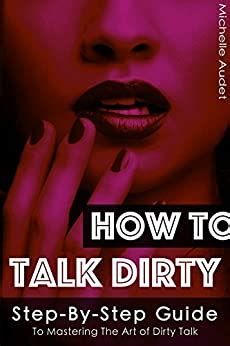 Amazon Com Dirty Talk How To Talk Dirty Step By Step Guide To Mastering The Art Of Dirty Talk