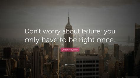 Drew Houston Quote Dont Worry About Failure You Only