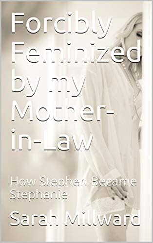 forcibly feminized by my mother in law how stephen became stephanie my xxx hot girl