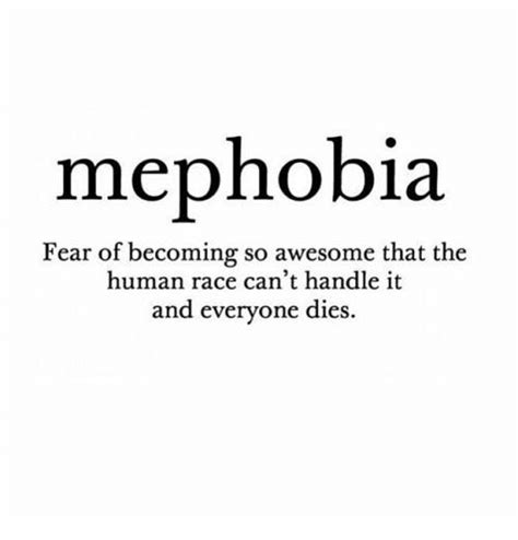 Me Phobia Fear Of Becoming So Awesome That The Human Race Cant Handle
