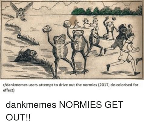 Rdankmemes Users Attempt To Drive Out The Normies 2017 De Colorised For Effect Dankmemes Normies