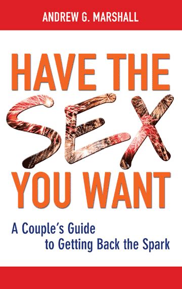 have the sex you want a couple s guide to getting back the spark andrew g marshall