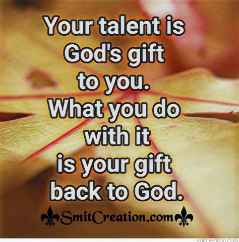 Your Talent Is Gods T To You What You Do With It Is Your T Back