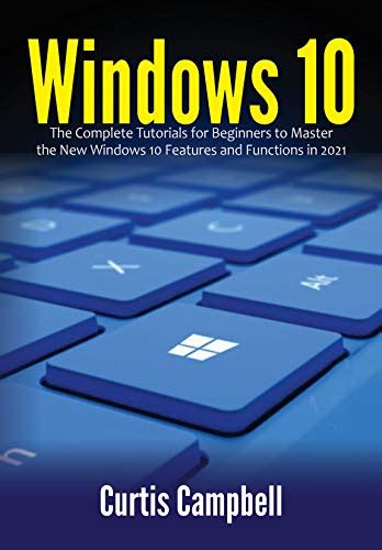 Windows 10 The Complete Tutorials For Beginners To Master The New
