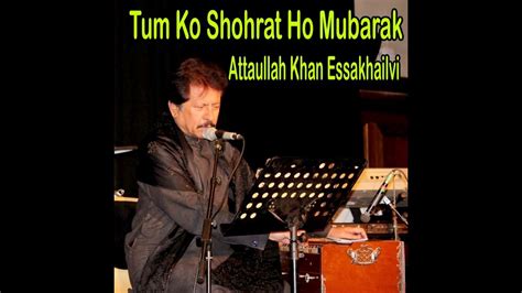 Attaullah Khan Essakhailvi Tum Ko Shohrat Ho Mubarak Youtube