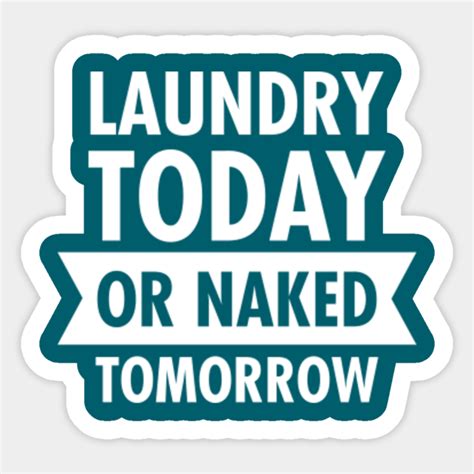 Laundry Today Or Naked Tomorrow Funny Quote Slogan Design Laundry Day Sticker TeePublic