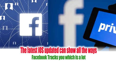 The Latest Ios Updated Can Show All The Ways Facebook Tracks You Which