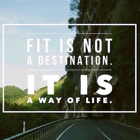 It leads to a balanced way of living. Fit Is Not A Destination. It Is A Way Of Life Pictures ...