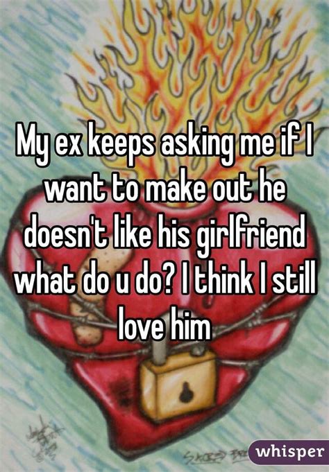 We did not find results for: My ex keeps asking me if I want to make out he doesn't ...