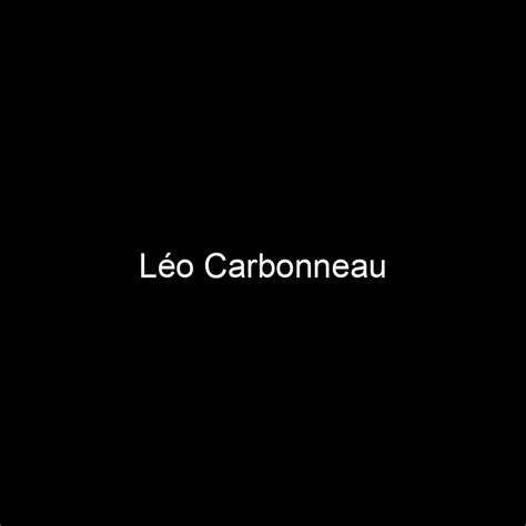 Fame Léo Carbonneau Net Worth And Salary Income Estimation Feb 2024