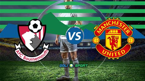 Bournemouth 1 manchester united 3: EPL 2019/20 Match Preview: Bournemouth VS Man United