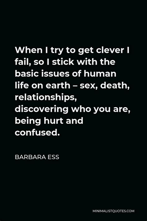 Barbara Ess Quote When I Try To Get Clever I Fail So I Stick With The Basic Issues Of Human