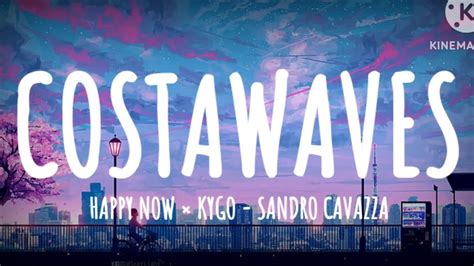 Costawaves3007 Happy Now Kygo × Sandro Cavazza Offical Lyrical