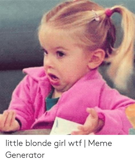 Little Blonde Girl Wtf Meme Generator Meme On Meme