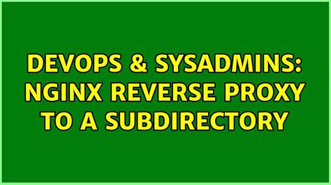 Devops Sysadmins Nginx Reverse Proxy To A Subdirectory Youtube