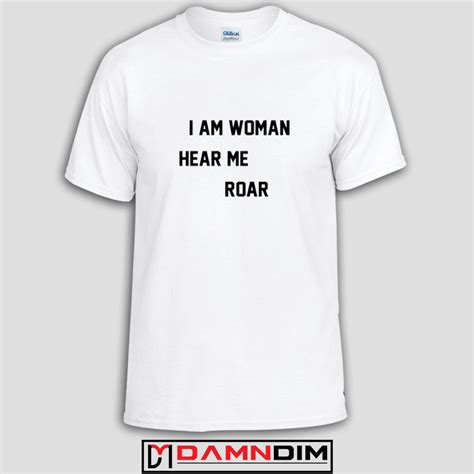 I Am Woman Hear Me Roar Funny Graphic Tees Funny Quotes Tee Shirts
