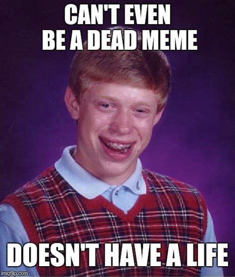 Dead Meme Meme By Deathneedsmemes Memedroid