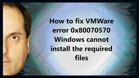 How To Fix Vmware Error 0x80070570 Windows Cannot Install The Required