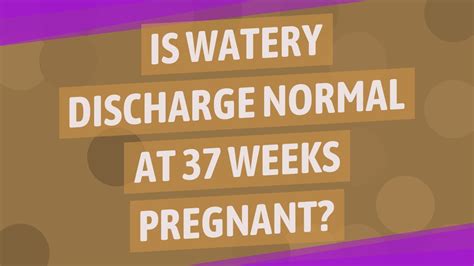 Is Watery Discharge Normal At 37 Weeks Pregnant Youtube