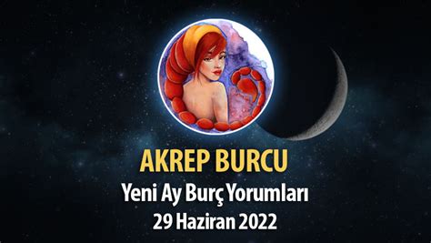 Akrep Burcu Yeni Ay Burç Yorumu 29 Haziran 2022