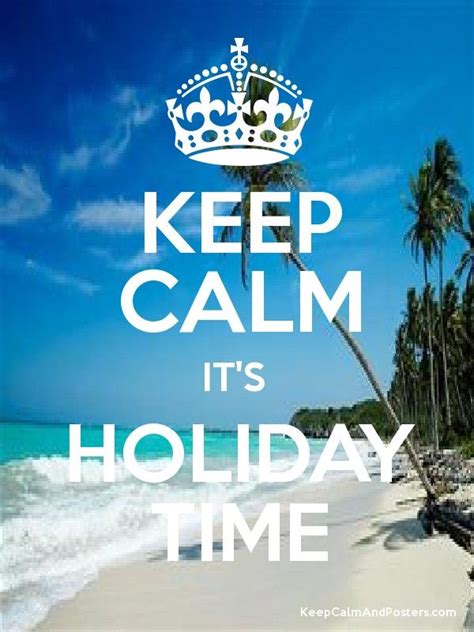 Keep Calm Its My Holiday Time Holiday Time Keep Calm Holiday Travel