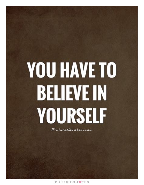 Motivational Quotes To Believe In Yourself Believe Yourself Inspirational Quotes Quotesgram