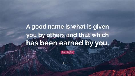 Jack Hyles Quote A Good Name Is What Is Given You By Others And That