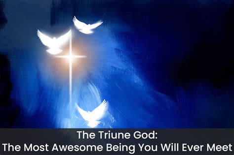 The Triune God The Most Awesome Being You Will Ever Meet