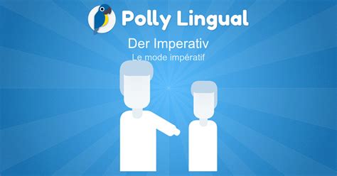 Le Mode Impératif Der Imperativ Apprendre Lallemand Avec Polly Lingual