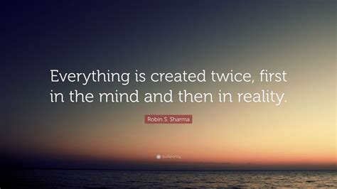 We write them as one word: Robin S. Sharma Quote: "Everything is created twice, first ...