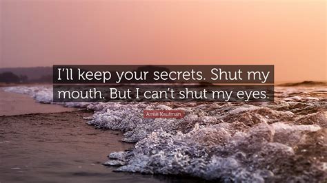 Amie Kaufman Quote Ill Keep Your Secrets Shut My Mouth But I Cant Shut My Eyes