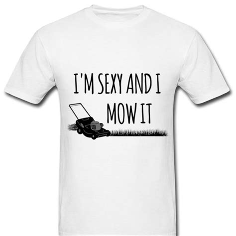 Official Im Sexy And I Mow It Lawn Gardening Shirt Hoodie Sweater Longsleeve T Shirt