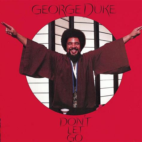 Take my hands pull me close take my hands love me uhh take my hands pull me close uhh. GEORGE DUKE Don't Let Go reviews