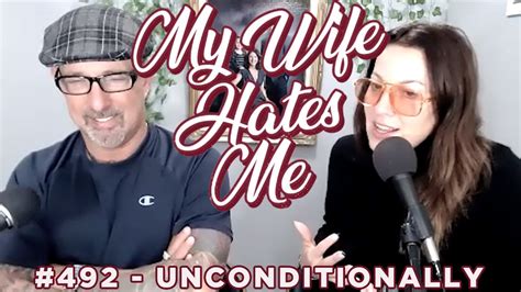 My Wife Hates Me 492 Unconditionally Youtube