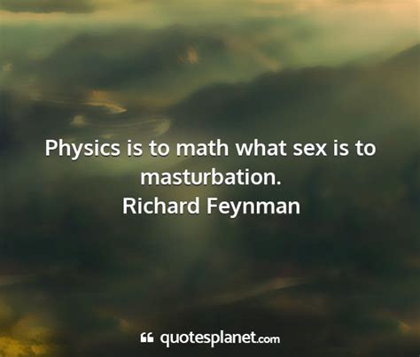 Physics Is To Math What Sex Is To Masturbation