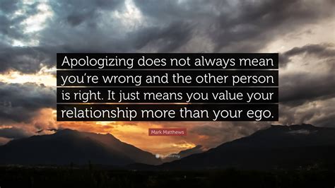 Mark Matthews Quote Apologizing Does Not Always Mean Youre Wrong And