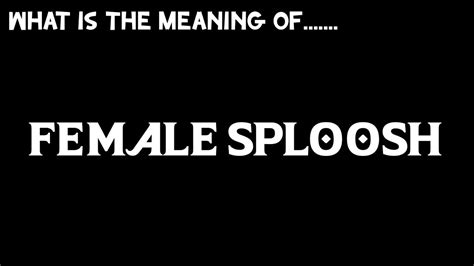 Female Sploosh Meaning Of Female Sploosh Youtube