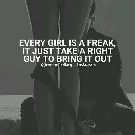 Every Girl Is A Freak It Just Take A Right Guy To Bring It Out 1164 The Right Man Take That