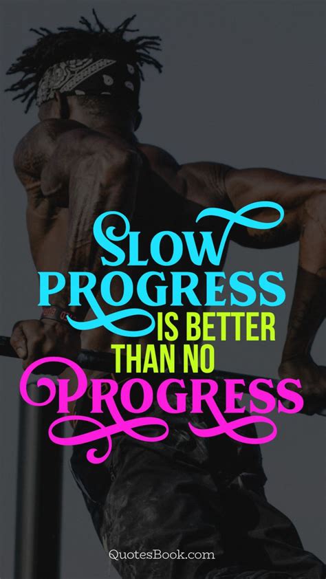 Slow Progress Is Better Than No Progress Quotesbook